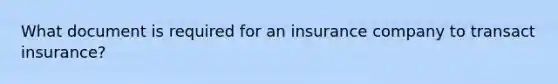 What document is required for an insurance company to transact insurance?