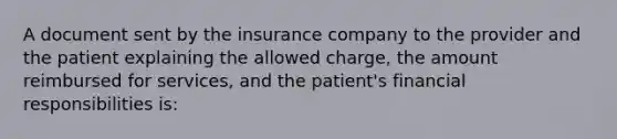 A document sent by the insurance company to the provider and the patient explaining the allowed charge, the amount reimbursed for services, and the patient's financial responsibilities is: