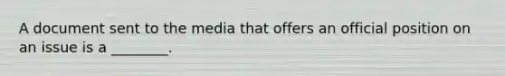 A document sent to the media that offers an official position on an issue is a ________.