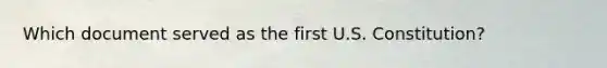 Which document served as the first U.S. Constitution?