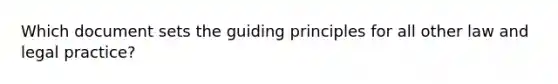 Which document sets the guiding principles for all other law and legal practice?