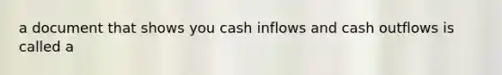 a document that shows you cash inflows and cash outflows is called a