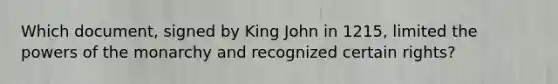 Which document, signed by King John in 1215, limited the powers of the monarchy and recognized certain rights?