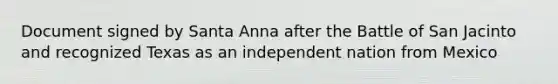 Document signed by Santa Anna after the Battle of San Jacinto and recognized Texas as an independent nation from Mexico