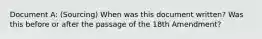 Document A: (Sourcing) When was this document written? Was this before or after the passage of the 18th Amendment?