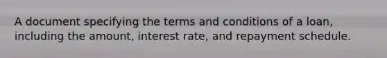 A document specifying the terms and conditions of a loan, including the amount, interest rate, and repayment schedule.