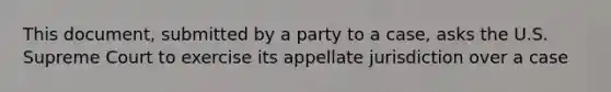 This document, submitted by a party to a case, asks the U.S. Supreme Court to exercise its appellate jurisdiction over a case