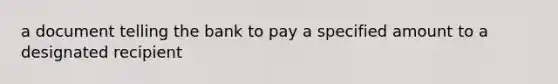 a document telling the bank to pay a specified amount to a designated recipient