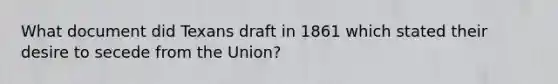 What document did Texans draft in 1861 which stated their desire to secede from the Union?