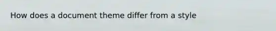 How does a document theme differ from a style