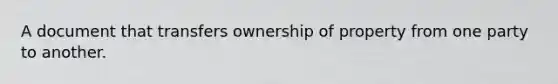 A document that transfers ownership of property from one party to another.