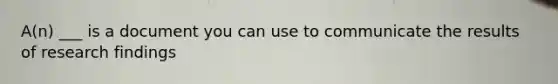 A(n) ___ is a document you can use to communicate the results of research findings