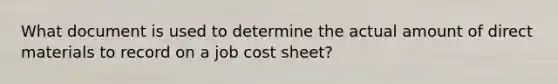 What document is used to determine the actual amount of direct materials to record on a job cost sheet?