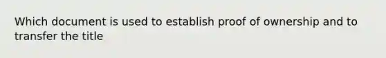 Which document is used to establish proof of ownership and to transfer the title