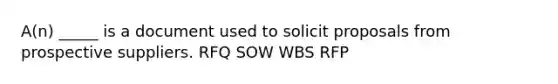 A(n) _____ is a document used to solicit proposals from prospective suppliers. RFQ SOW WBS RFP