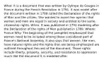 What: It is a document that was written by Oylmpe de Gouges in France during the French Revolution in 1791. It was model after the document written in 1789 called the Declaration of the rights of Man and the citizen. She wanted to assert her opinion that women and men are equal in society and entitled to the same citizenship rights. When: It was published in 1791 modeling after the Declaration of the rights of Men published in 1789. Where: France Why: The beginning of the pamphlet emphasized that women need to be included among those considered part of France's National Assembly. It also says that women, like men, have natural rights and the rights that are being emphasized are outlined throughout the rest of the document. Those rights include liberty, property, security, and resistance to oppression much like the document it is modeled after.