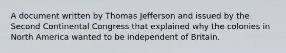 A document written by Thomas Jefferson and issued by the Second Continental Congress that explained why the colonies in North America wanted to be independent of Britain.