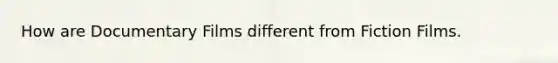 How are Documentary Films different from Fiction Films.