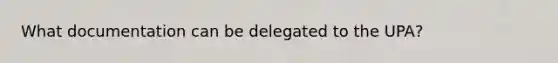 What documentation can be delegated to the UPA?