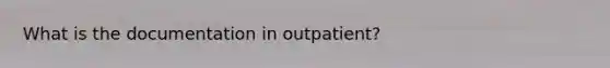 What is the documentation in outpatient?