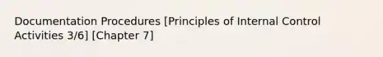 Documentation Procedures [Principles of Internal Control Activities 3/6] [Chapter 7]