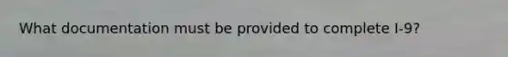 What documentation must be provided to complete I-9?