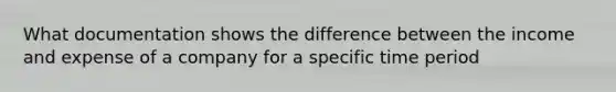 What documentation shows the difference between the income and expense of a company for a specific time period