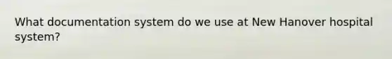 What documentation system do we use at New Hanover hospital system?