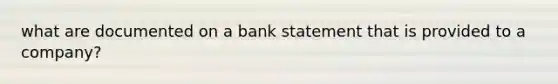 what are documented on a bank statement that is provided to a company?