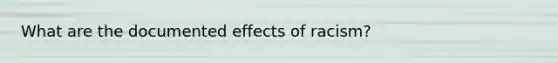 What are the documented effects of racism?