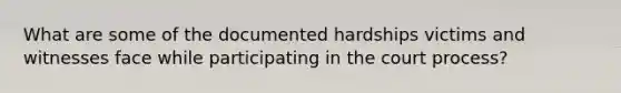 What are some of the documented hardships victims and witnesses face while participating in the court process?