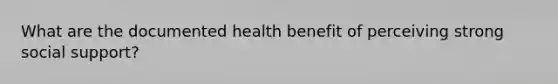 What are the documented health benefit of perceiving strong social support?