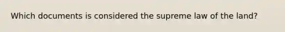 Which documents is considered the supreme law of the land?