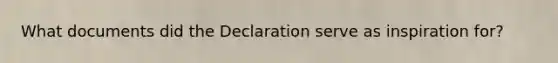 What documents did the Declaration serve as inspiration for?