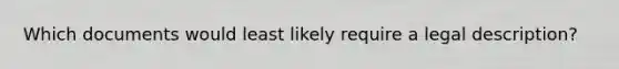 Which documents would least likely require a legal description?