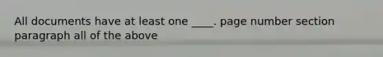 All documents have at least one ____. page number section paragraph all of the above