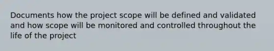 Documents how the project scope will be defined and validated and how scope will be monitored and controlled throughout the life of the project