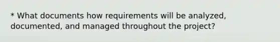 * What documents how requirements will be analyzed, documented, and managed throughout the project?