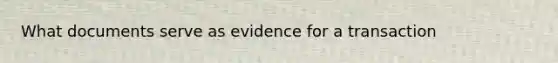 What documents serve as evidence for a transaction