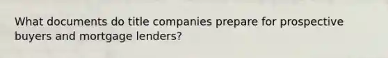 What documents do title companies prepare for prospective buyers and mortgage lenders?