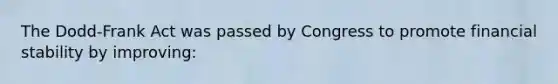 The Dodd-Frank Act was passed by Congress to promote financial stability by improving: