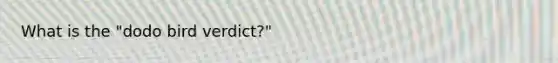 What is the "dodo bird verdict?"