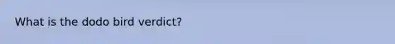 What is the dodo bird verdict?