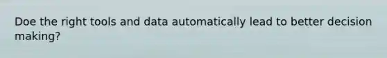 Doe the right tools and data automatically lead to better decision making?