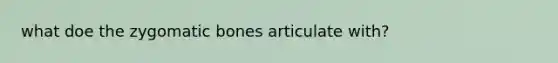what doe the zygomatic bones articulate with?