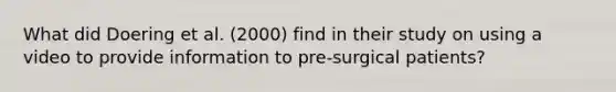 What did Doering et al. (2000) find in their study on using a video to provide information to pre-surgical patients?