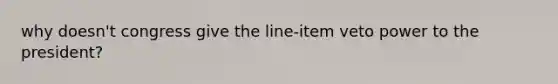 why doesn't congress give the line-item veto power to the president?