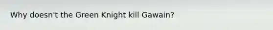 Why doesn't the Green Knight kill Gawain?