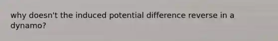 why doesn't the induced potential difference reverse in a dynamo?