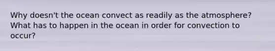 Why doesn't the ocean convect as readily as the atmosphere? What has to happen in the ocean in order for convection to occur?